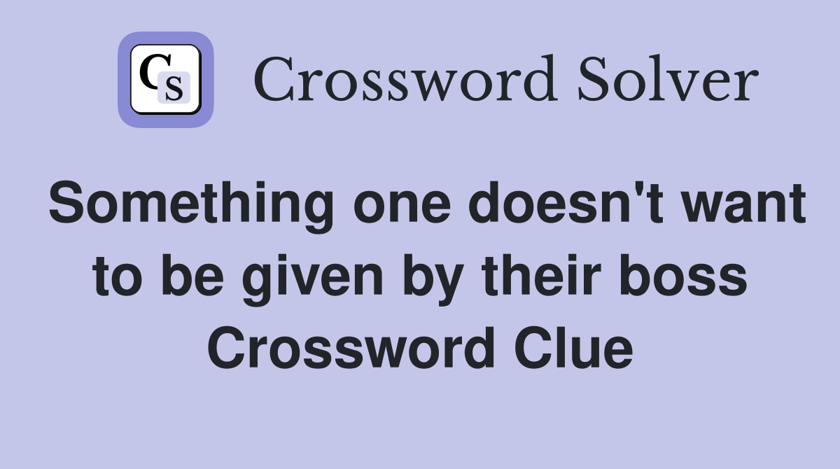 Something one doesn't want to be given by their boss Crossword Clue